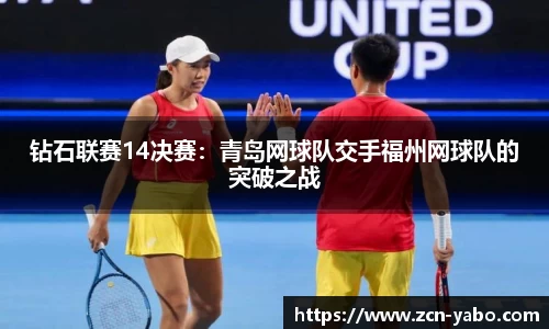 钻石联赛14决赛：青岛网球队交手福州网球队的突破之战