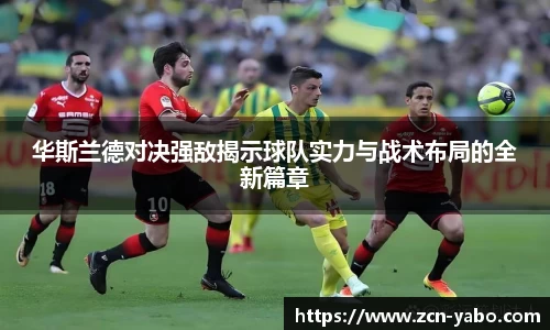 华斯兰德对决强敌揭示球队实力与战术布局的全新篇章