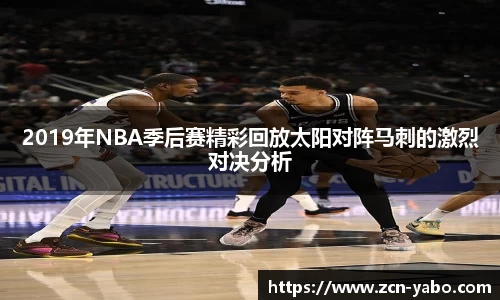 2019年NBA季后赛精彩回放太阳对阵马刺的激烈对决分析